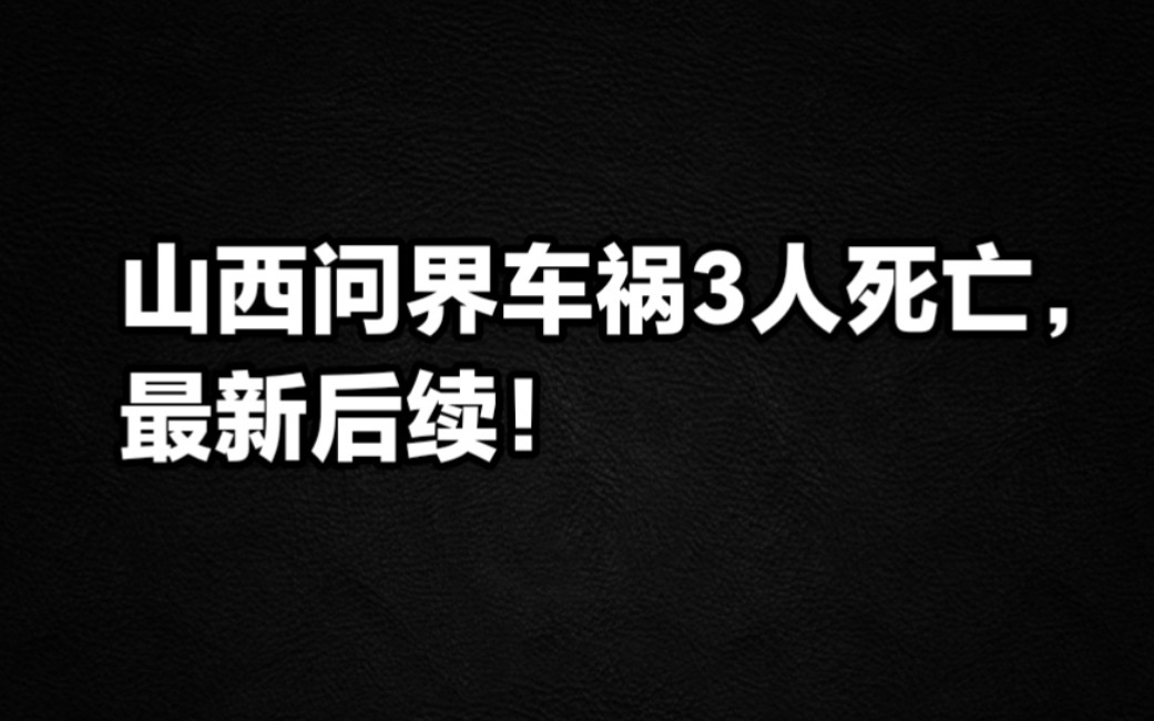 山西问界车祸3人死亡,最新后续!哔哩哔哩bilibili