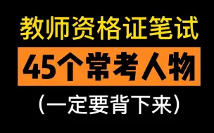 Download Video: 【7分钟背完】22上教资笔试45个常考人物，每年都考，非师范生必背！