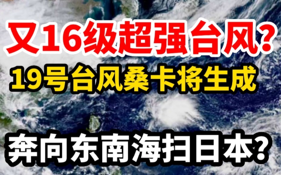 又16级超强台风?19号台风桑卡或将生成,奔向东南海又扫日本?哔哩哔哩bilibili