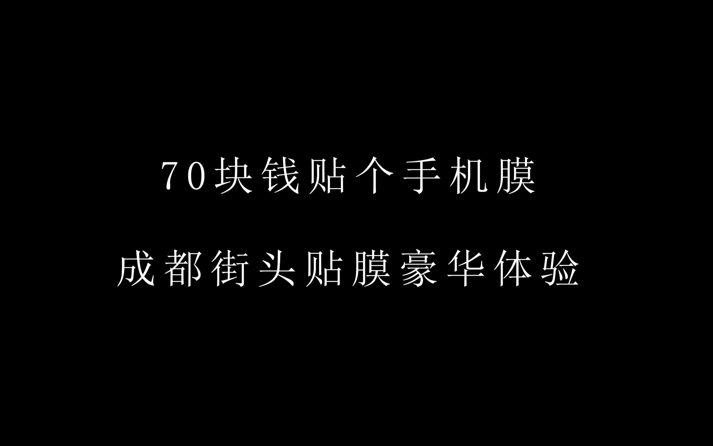 花70块钱贴了个手机膜,成都街头最豪华贴膜体验_哔哩哔哩_bilibili