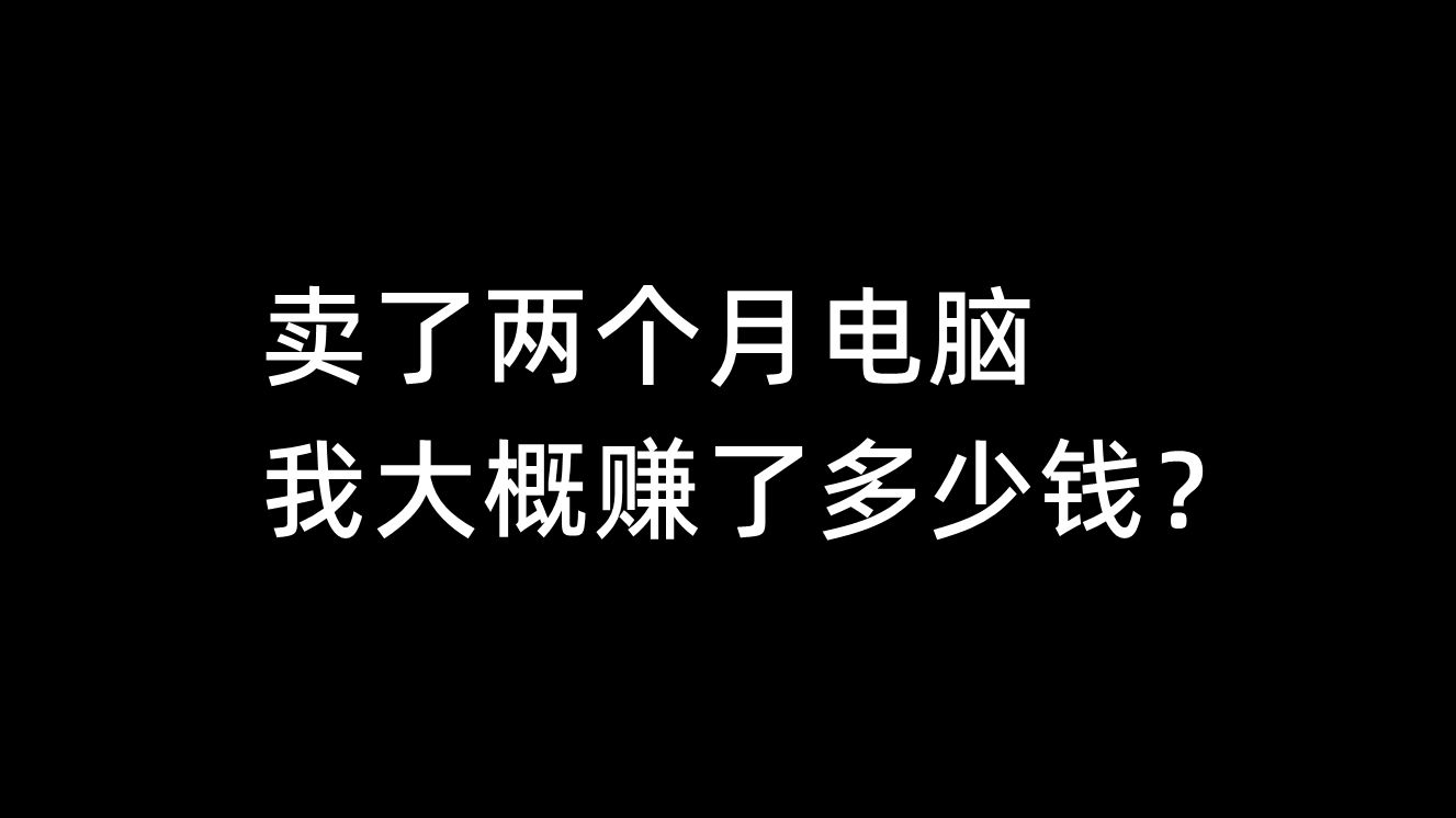 卖了两个月电脑,我大概赚了多少钱?哔哩哔哩bilibili