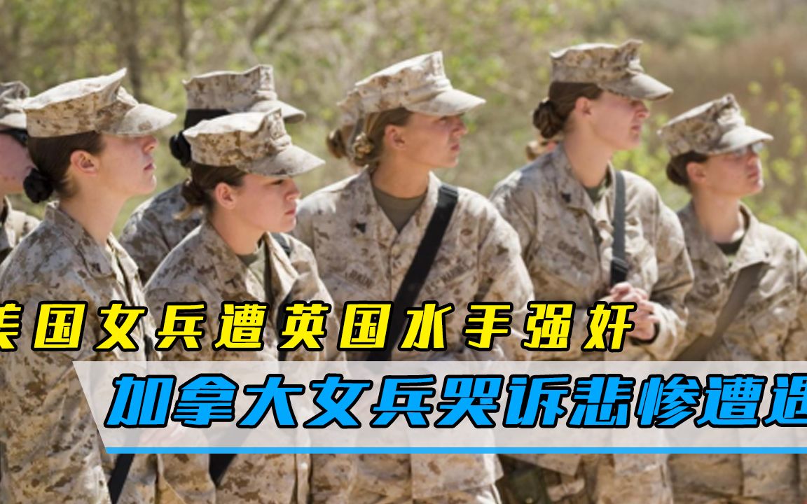 国际事件!英国水手强奸美国女兵,加拿大女兵哭诉曾被“性侵至退役”哔哩哔哩bilibili