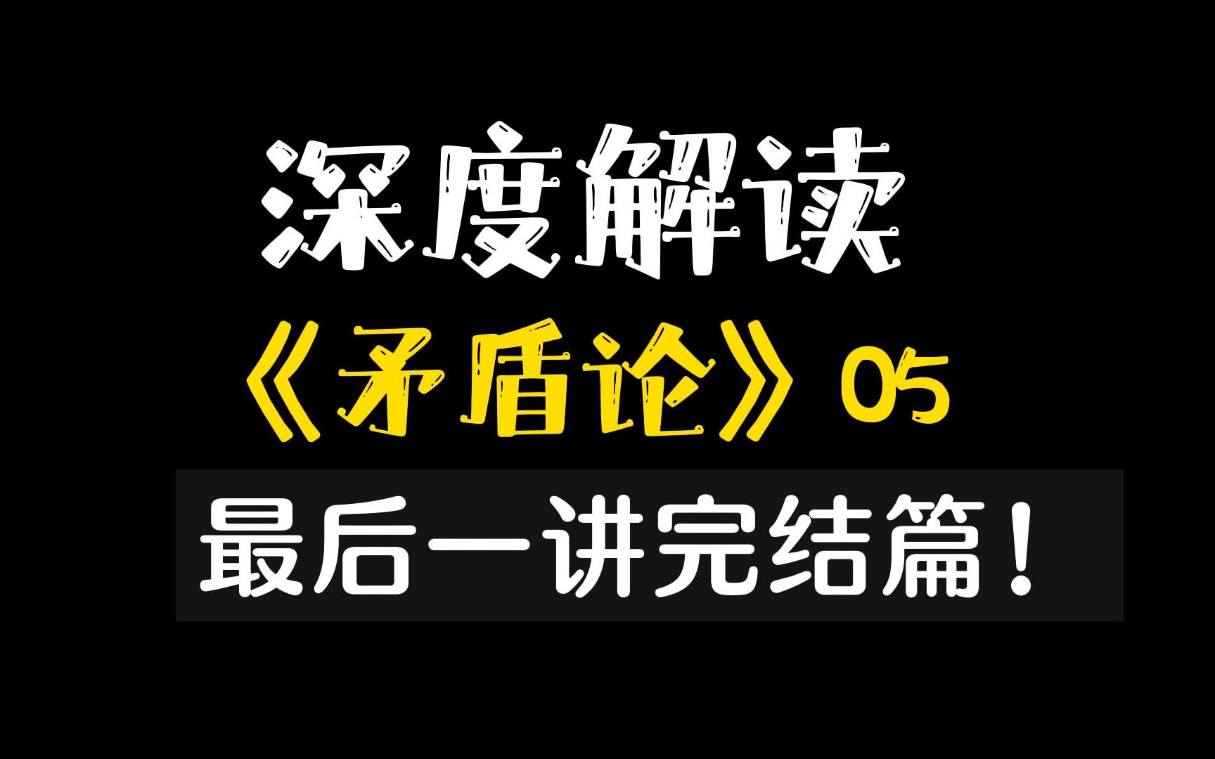 【硬核解读05】《矛盾论》完结篇!哔哩哔哩bilibili