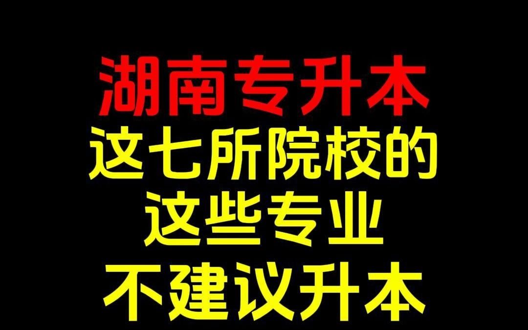 湖南专升本|这七所院校的这些专业不建议升本!专科更好就业(上)哔哩哔哩bilibili