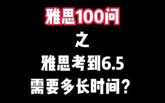 【雅思一百问】雅思考到6.5需要多久?哔哩哔哩bilibili