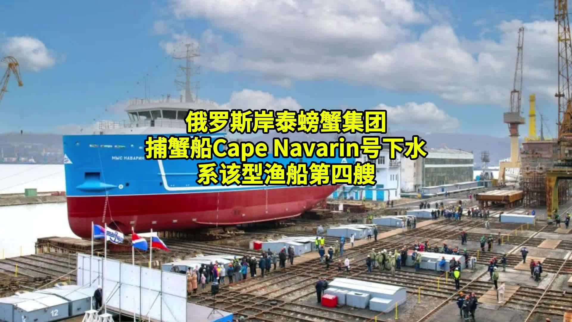 俄罗斯岸泰螃蟹集团捕蟹船Cape Navarin号下水,系该型渔船第四艘哔哩哔哩bilibili