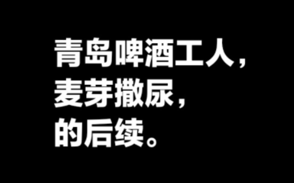 青岛啤酒工人麦芽撒尿的后续.哔哩哔哩bilibili