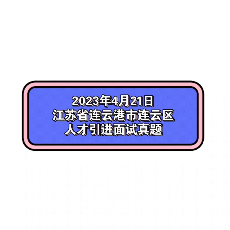 2023年4月21日江苏省连云港市连云区人才引进面试真题哔哩哔哩bilibili