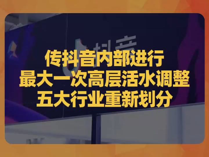 传抖音内部进行最大一次高层活水调整,五大行业重新划分哔哩哔哩bilibili