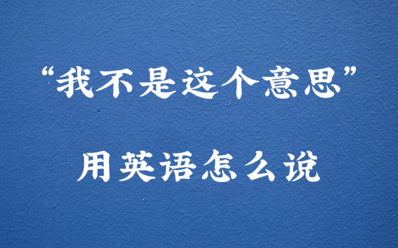 抱歉,“我不是这个意思”用英语怎么说哔哩哔哩bilibili