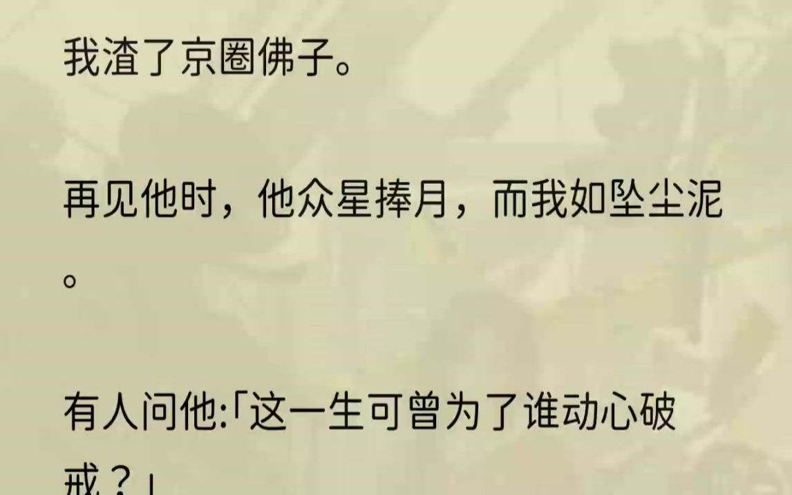 (全文完整版)可当晚,他就把我按在迈巴赫里吻得发狂.1与江寒周在晚宴重逢.他面色清冷,把玩着手中的佛珠.可丝毫不影响周围的各界大佬与他攀......