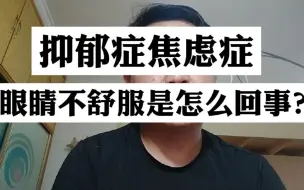 下载视频: 抑郁症焦虑症有些人眼睛不舒服是怎么回事？