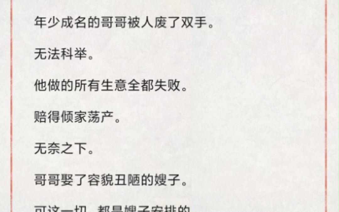 [图]年少成名的哥哥被人废了双手， 无法科举。 他做的所有生意全都失败。 赔得倾家荡产。 无奈之下。 哥哥娶了容貌丑陋的嫂子。 可这一切，都是嫂子安排的。