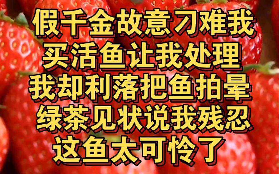 [图]恋综里假千金买活鱼让我处理，想看我出丑，我却利落把鱼拍晕