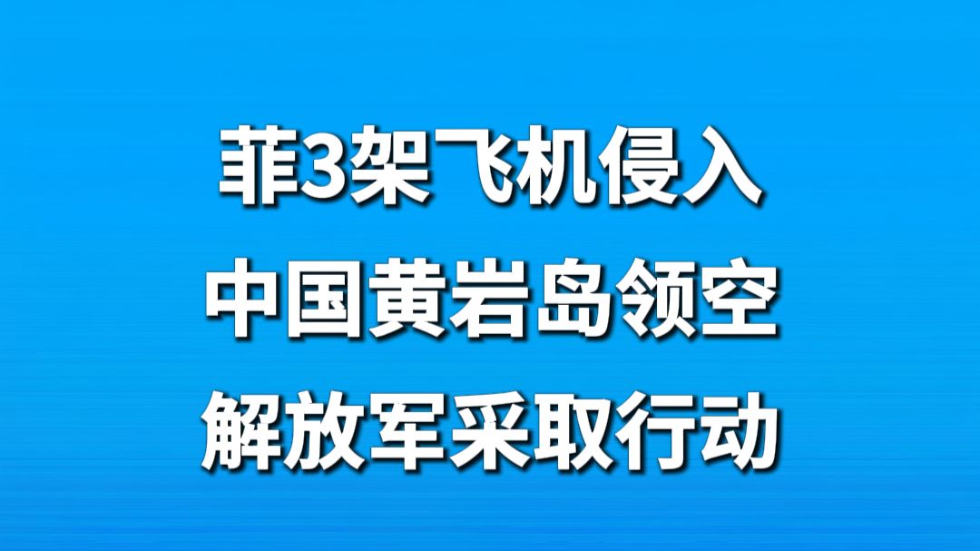 菲3架飞机侵入中国黄岩岛领空 解放军采取行动