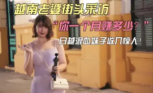 Download Video: 越南老婆街头采访，“你一个月挣多少”？越日混血小姐姐收入惊人！