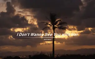 Download Video: 真的真的好惊艳！忘不掉这首歌了！《I Don't Wanna See You with Her》