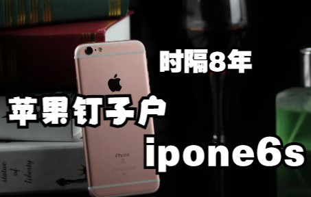 时隔8年iPhone6s 当年的小屏旗舰,如今的苹果钉子户哔哩哔哩bilibili