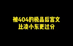 Tải video: 被404的极品后宫文，比凌小东更过分