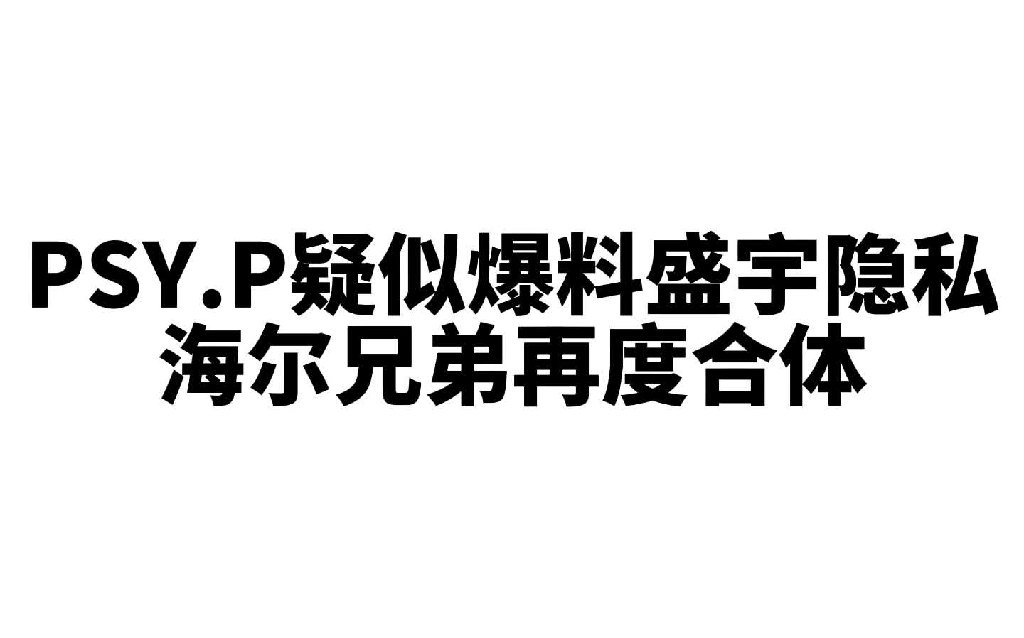 psy.p疑似爆料盛宇隐私 更高兄弟再合体哔哩哔哩bilibili