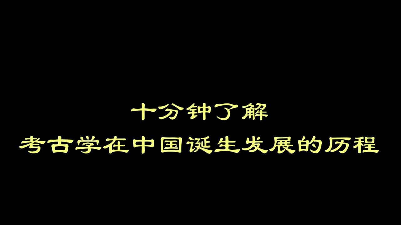 十分钟了解考古学在中国诞生发展的历程哔哩哔哩bilibili