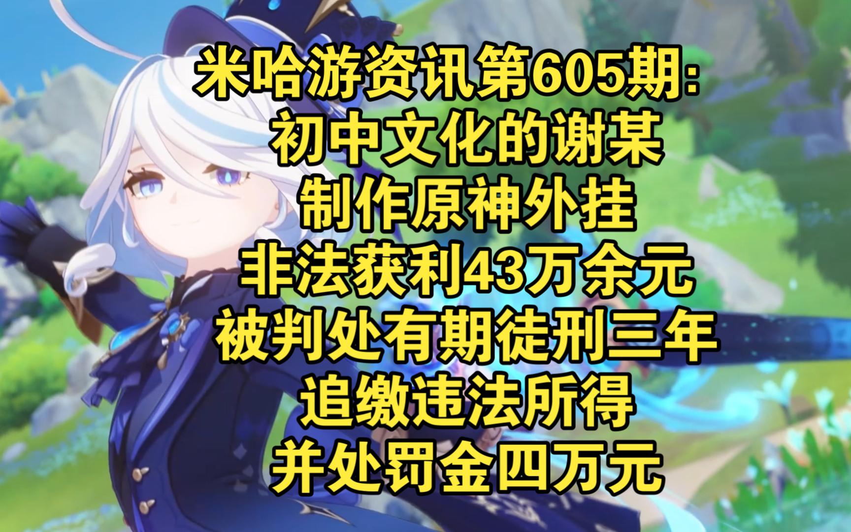 米哈游资讯第605期:初中文化的谢某制作原神外挂,非法获利43万余元,被判处有期徒刑三年,追缴违法所得,并处罚金四万元哔哩哔哩bilibili原神