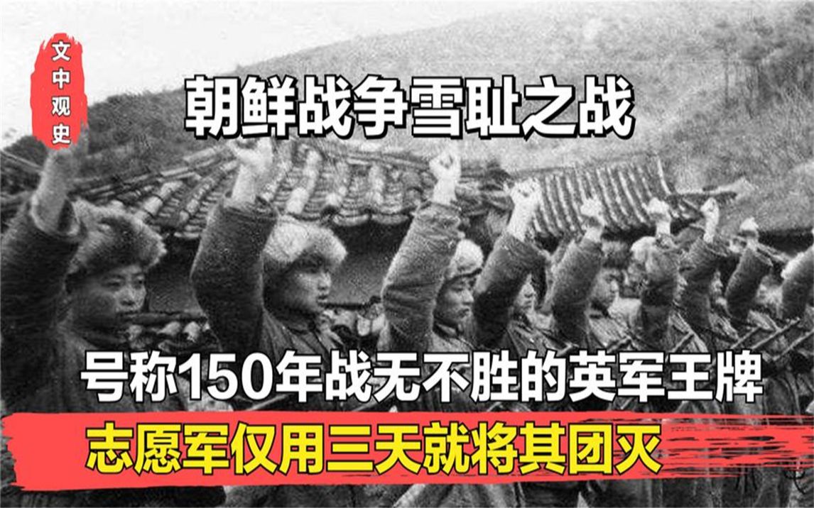 抗美援朝雪耻之战,英军王牌150年无败绩,中国志愿军仅用3天团灭哔哩哔哩bilibili