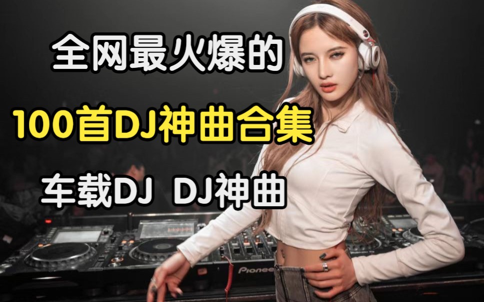 精选50首全网最火的DJ歌曲合集、车载舞曲、DJ音乐、爆火好听的情歌DJ、抖音热歌DJ!哔哩哔哩bilibili