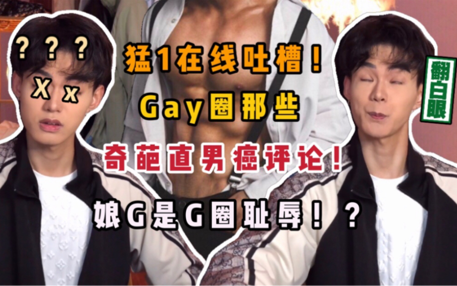 全程高能!猛一在线吐槽!Gay圈那些奇葩直男癌评论!哔哩哔哩bilibili