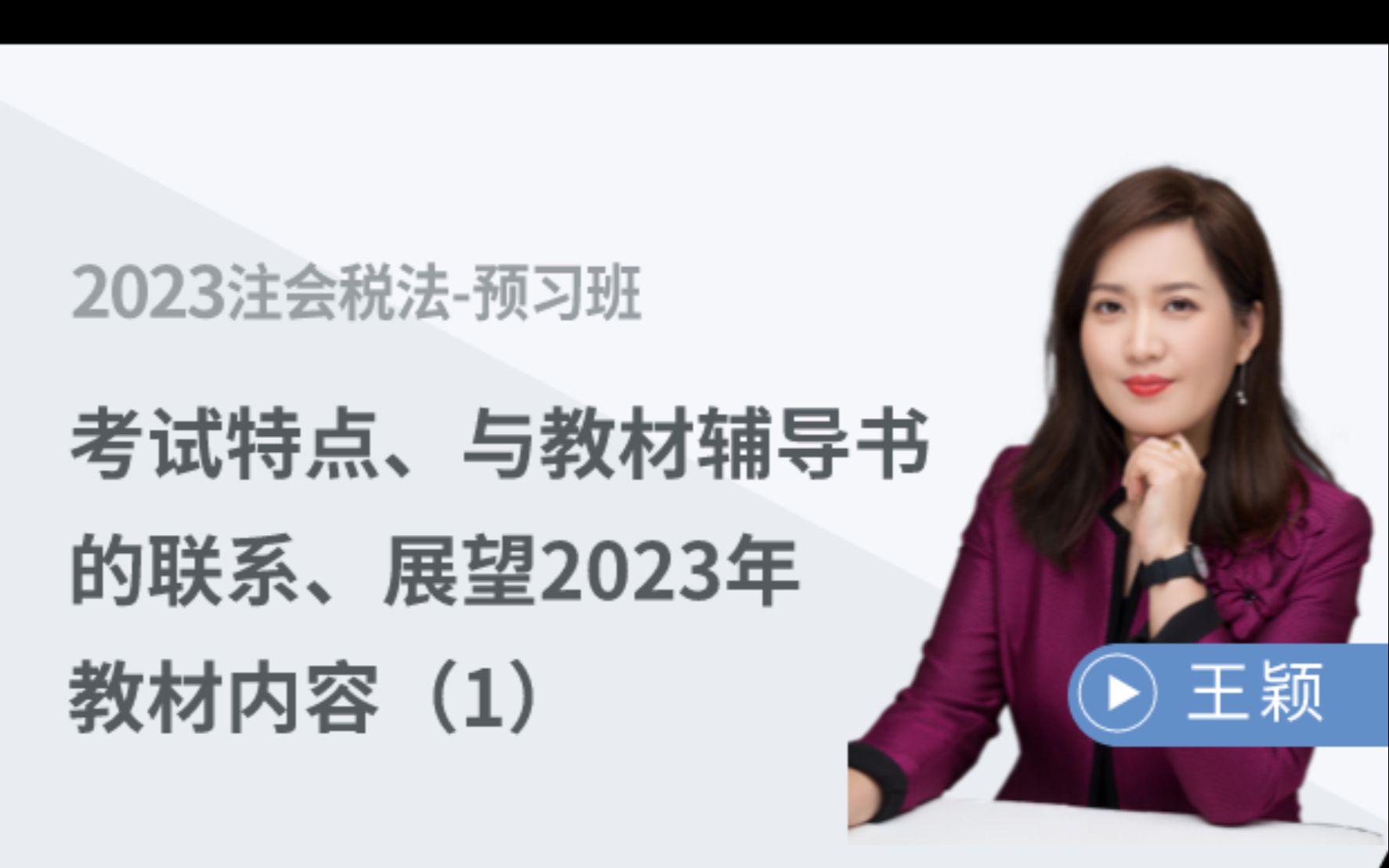 [图]2023年注会-《税法》-王颖预习班第2讲：考试特点、与教材辅导书的联系、展望2023年教材内容（1）