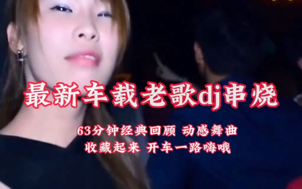 [图]车载劲爆DJ《老歌DJ串烧63分钟》酒吧蹦迪，开车路上嗨不停#女dj #车载dj音乐#dj小姐姐 #dj音乐 #中文dj #dj舞曲#百大dj