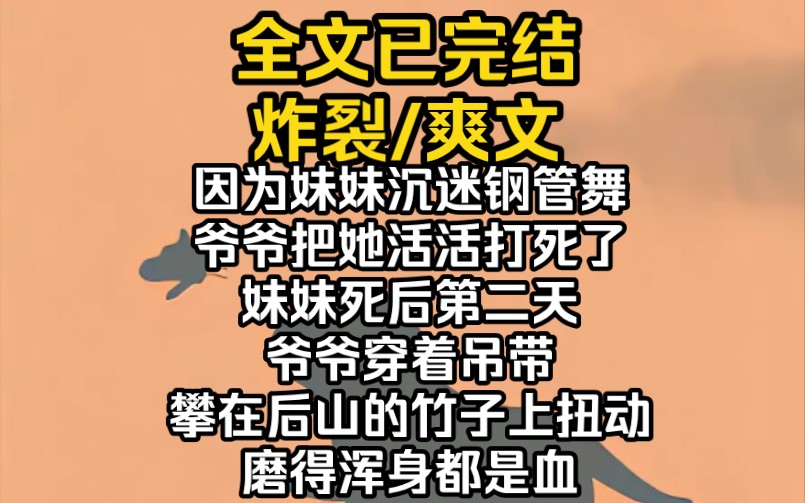 [图]（完结文）因为妹妹沉迷钢管舞，爷爷把她活活打死了。妹妹死后第二天，爷爷穿着吊带攀在后山的竹子上扭动，磨得浑身都是血。