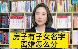 Download Video: 杭州离婚律师：房子有未成年子女名字，离婚怎么分？