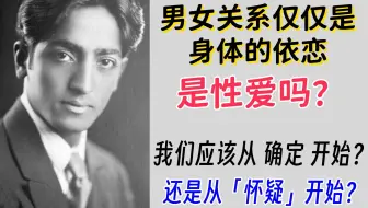 『KD12-3-9』克氏片段：男女关系仅仅是身体的依恋、是性爱吗？我们应该从「确定」开始？还是从「怀疑」开始？- 克里希那穆提