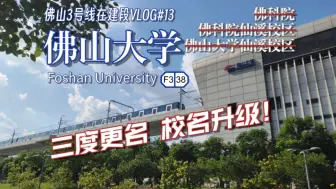 Download Video: 【佛山3号线在建段】曾三度更名 只因校名焕新！#13 [F3|38]佛山大学站