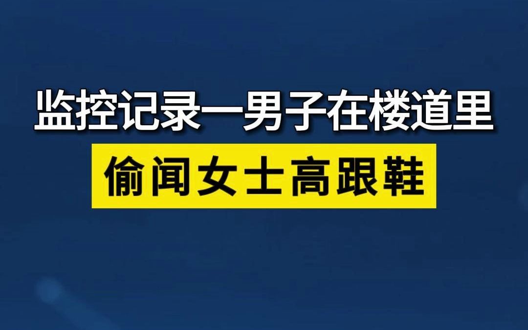 一男子在楼道里偷闻业主鞋子!