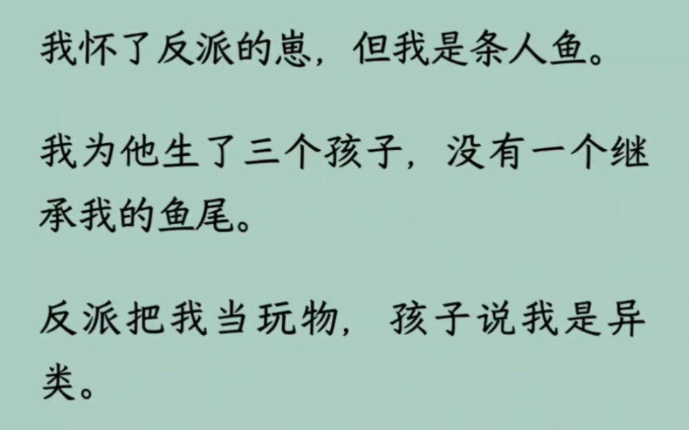 【全】我怀了反派的崽,但我是条人鱼.我为他生了三个孩子,没有一个继承我的鱼尾.反派把我当玩物,孩子说我是异类.可我回到海里销声匿迹时,他们...