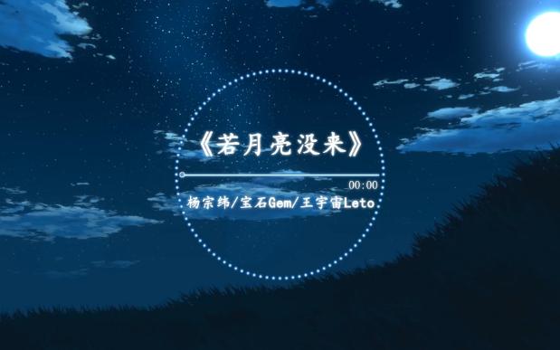 《若月亮没来》杨宗纬 / 宝石Gem / 王宇宙Leto『若是月亮还没来 路灯也可照窗台 照着白色的山茶花微微开』哔哩哔哩bilibili