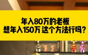 Download Video: 年入80万的老板，想年入150万 这个方法行吗?