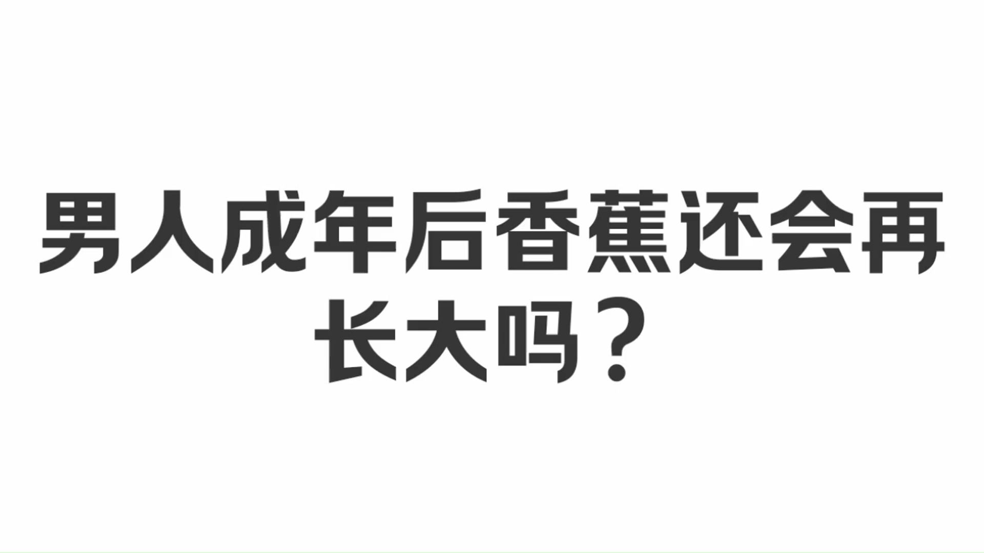 男人成年后香蕉还会再长大吗?哔哩哔哩bilibili