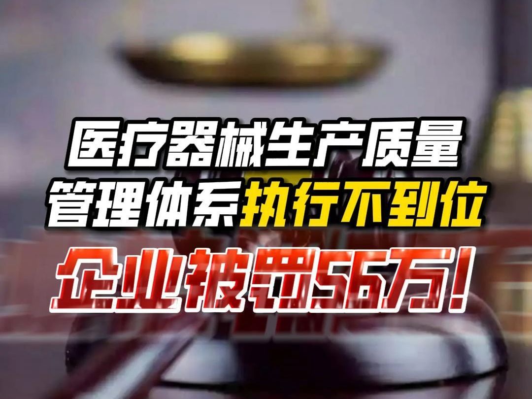 医疗器械生产质量管理体系执行不到位,企业被罚56万!哔哩哔哩bilibili