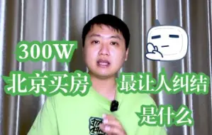 300W在北京买房最让人纠结的到底是什么？