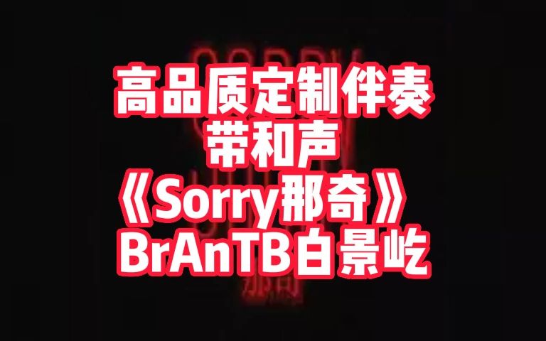 [图]高品质 定制伴奏 带和声 《Sorry那奇》 BrAnTB白景屹 小白