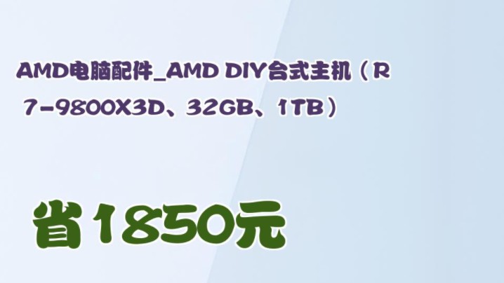 【省1850元】AMD电脑配件AMD DIY台式主机(R79800X3D、32GB、1TB)哔哩哔哩bilibili