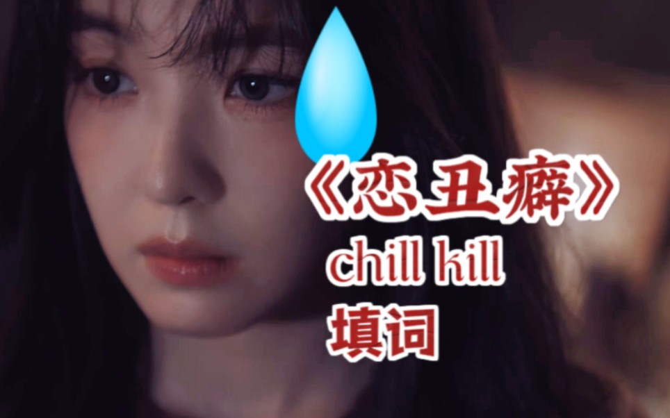 【chill kill中文填词】《恋丑癖》“丑的是他,抬不起头是你”哔哩哔哩bilibili