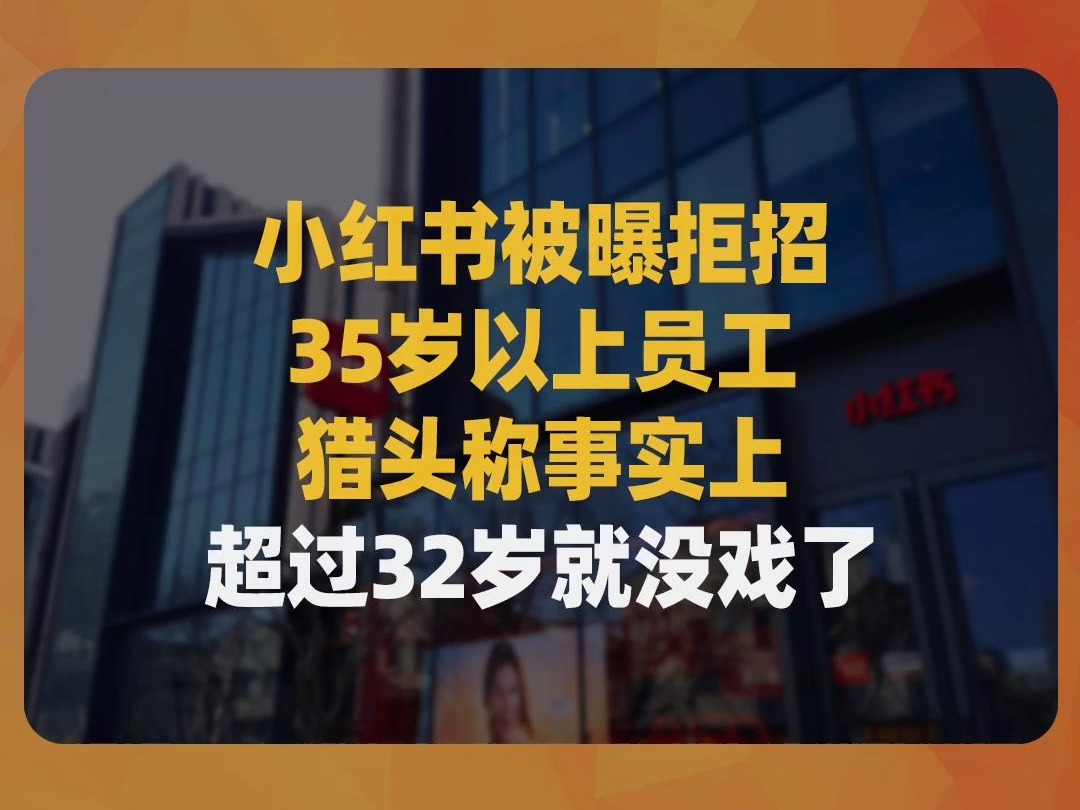 小红书被曝拒招35岁以上员工,猎头称事实上超过32岁就没戏了哔哩哔哩bilibili