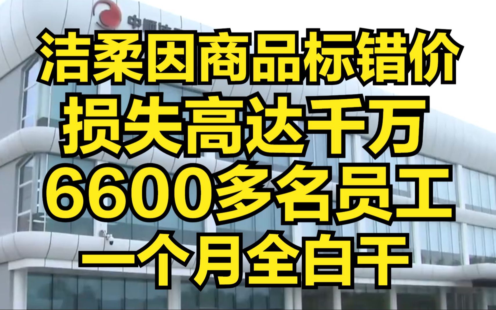 洁柔因商品标错价损失千万元!公司6600多个员工一个月全白干哔哩哔哩bilibili