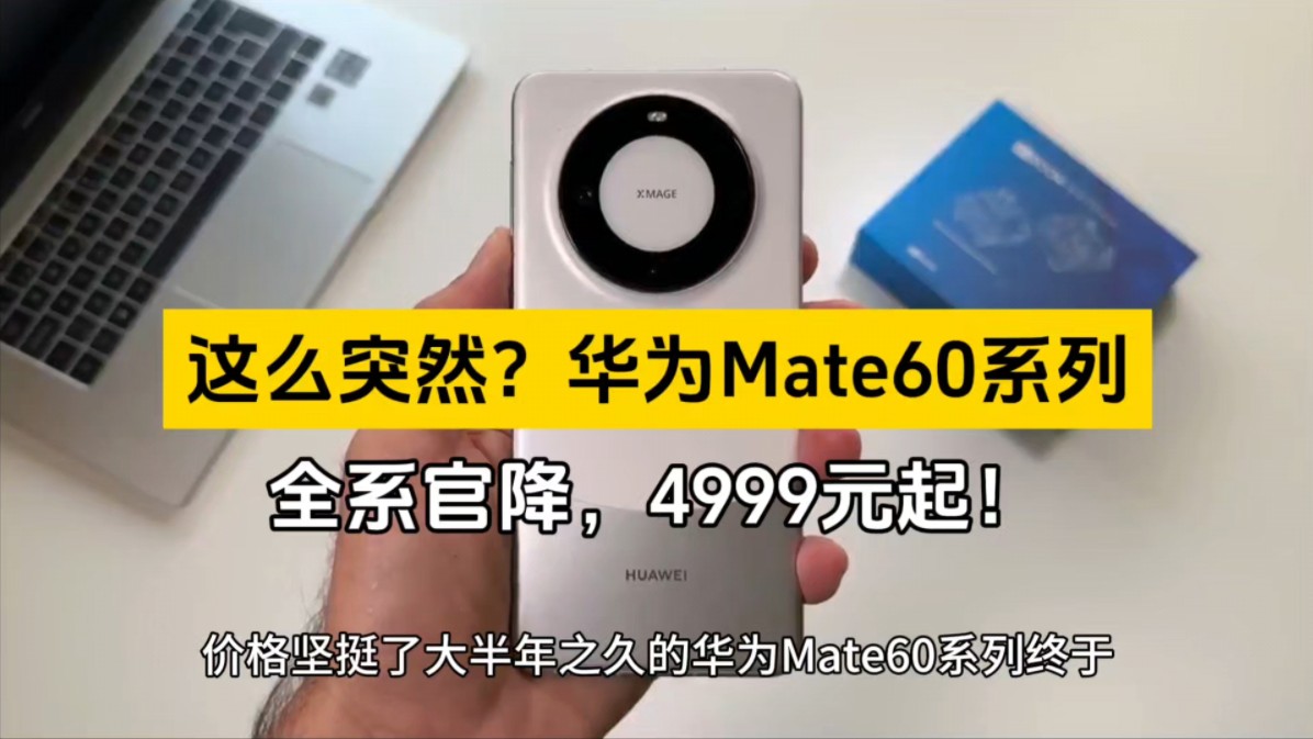 这么突然?华为Mate60系列全系官降,4999元起!哔哩哔哩bilibili