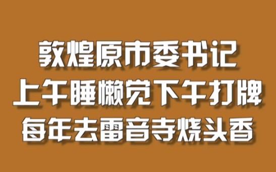 敦煌原市委书记上午睡懒觉下午打牌,每年去雷音寺烧头香哔哩哔哩bilibili