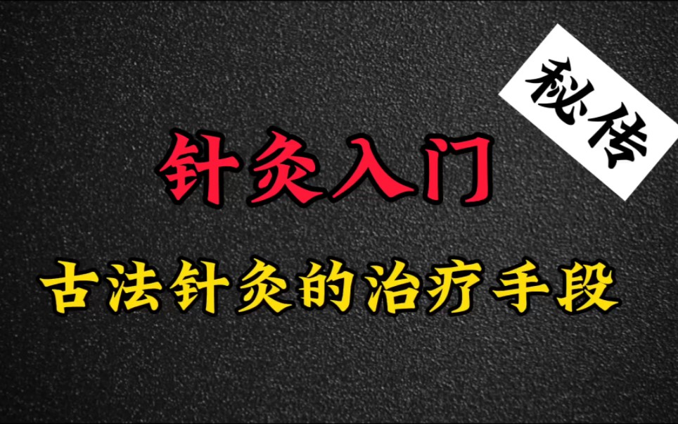 古法针灸入门之古法针灸的治疗手段(秘传)哔哩哔哩bilibili